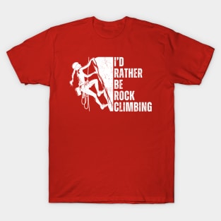 I'd Rather Be Rock Climbing Lover Gift For Rock Climber Girl T-Shirt